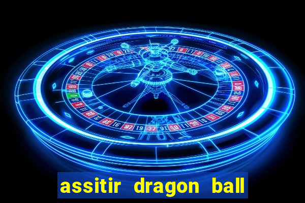 assitir dragon ball z dublado